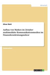 Aufbau von Marken im Zeitalter multimedialer Kommunikationsmedien im Finanzdienstleistungssektor