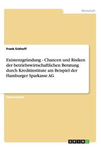 Existenzgründung - Chancen und Risiken der betriebswirtschaftlichen Beratung durch Kreditinstitute am Beispiel der Hamburger Sparkasse AG