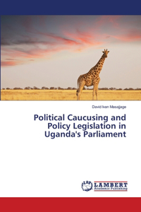 Political Caucusing and Policy Legislation in Uganda's Parliament