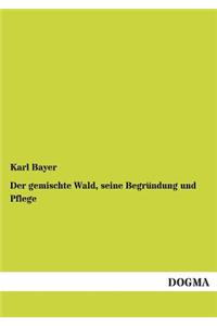 Der Gemischte Wald, Seine Begrundung Und Pflege