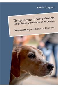 Tiergestützte Interventionen unter tierschutzrelevanten Aspekten. Voraussetzungen - Risiken - Chancen