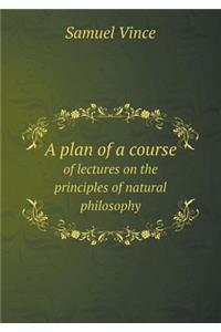 A Plan of a Course of Lectures on the Principles of Natural Philosophy