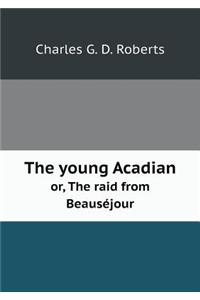 The Young Acadian Or, the Raid from Beauséjour