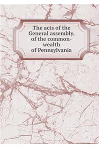 The acts of the General assembly, of the common-wealth of Pennsylvania