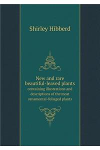 New and Rare Beautiful-Leaved Plants Containing Illustrations and Descriptions of the Most Ornamental-Foliaged Plants