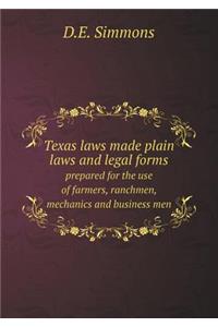 Texas Laws Made Plain Laws and Legal Forms Prepared for the Use of Farmers, Ranchmen, Mechanics and Business Men