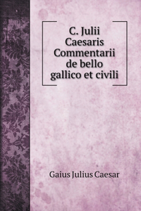 C. Julii Caesaris Commentarii de bello gallico et civili