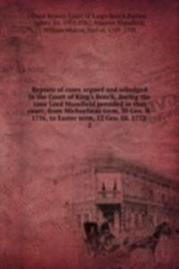 Reports of cases argued and adjudged in the Court of King's Bench, during the time Lord Mansfield presided in that court