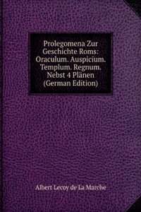 Prolegomena Zur Geschichte Roms: Oraculum. Auspicium. Templum. Regnum. Nebst 4 Planen (German Edition)