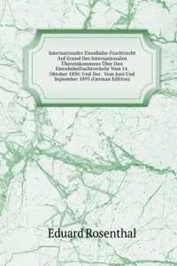 Internationales Eisenbahn-Frachtrecht Auf Grund Des Internationalen Ubereinkommens Uber Den Eisenbahnfrachtverkehr Vom 14. Oktober 1890: Und Der . Vom Juni Und September 1893 (German Edition)