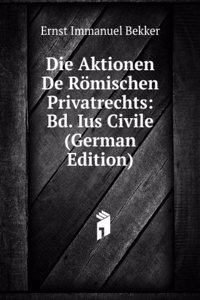 Die Aktionen De Romischen Privatrechts: Bd. Ius Civile (German Edition)