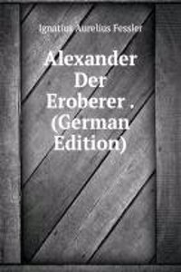 Alexander Der Eroberer . (German Edition)
