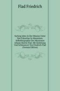 Sechzig Jahre In Der Mission Unter Den Falaschas In Abessinien. Selbstbiographie Des Missionars Johann Martin Flad. Mit Einleitung Und Schlusswort Von Friedrich Flad (German Edition)