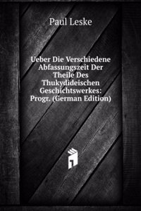 Ueber Die Verschiedene Abfassungszeit Der Theile Des Thukydideischen Geschichtswerkes: Progr. (German Edition)