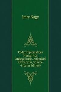 Codex Diplomaticus Hungaricus Andegavensis. Anjoukori Okmanytar, Volume 6 (Latin Edition)