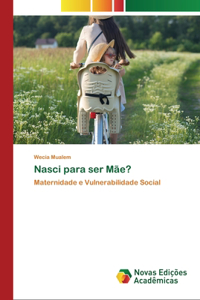 Nasci para ser Mãe?