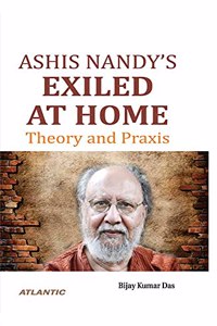 Ashis Nandy?s Exiled at Home: Theory and Praxis