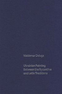 Ukrainian Painting Between the Byzantine and Latin Traditions