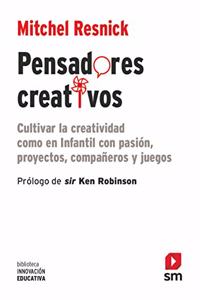 Pensadores creativos: Cultivar la creatividad como en Infantil con pasion, proyectos, companeros y juegos