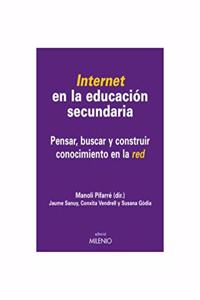 Internet en la educacion secundaria: Pensar, buscar y construir conocimiento en la red