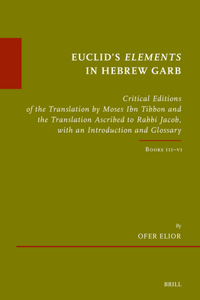 Euclid's Elements in Hebrew Garb: Critical Editions of the Translation by Moses Ibn Tibbon and the Translation Ascribed to Rabbi Jacob, with an Introduction and Glossary, Volume Two: