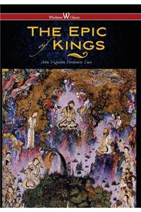 Epic of Kings- Hero Tales of Ancient Persia (Wisehouse Classics - The Authoritative Edition)