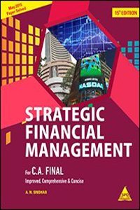 Strategic Financial Management, 15th Edition For C. A. Final Improved, Comprehensive & Concise - May 2015 Paper Solved