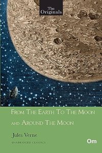 From The Earth To The Moon And Around The Moon - Unabridged Classics for Jules Verne - The Originals