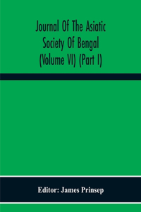 Journal Of The Asiatic Society Of Bengal (Volume Vi) (Part I)