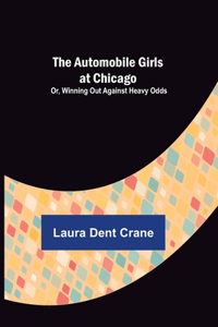 Automobile Girls at Chicago; Or, Winning Out Against Heavy Odds