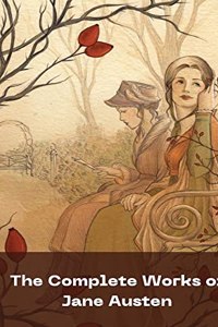 The Complete Works of Jane Austen: (In One Volume) Sense and Sensibility, Pride and Prejudice, Mansfield Park, Emma, Northanger Abbey, Persuasion, Lady ... Sandition, and the Complete Juvenilia