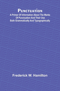 Punctuation; A Primer of Information about the Marks of Punctuation and their Use Both Grammatically and Typographically