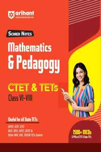 Arihant Scorer Notes Mathematics & Pedagogy CTET & TETs Class VI-VIII | Useful for all state TETs | 1500+ MCQs & PYQs of CTET & State TETs