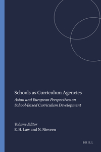 Schools as Curriculum Agencies: Asian and European Perspectives on School-Based Curriculum Development: Asian and European Perspectives on School-based Curriculum Development