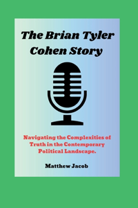 BRIAN TYLER COHEN Story: Navigating the Complexities of Truth in the Contemporary Political Landscape.