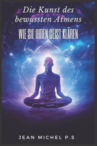 Die Kunst des bewussten Atmens - Wie Sie Ihren Geist klären