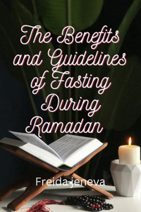 Benefits and Guidelines of Fasting During Ramadan