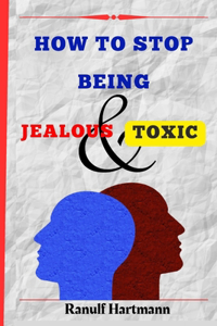 How To Stop Being Jealous And Toxic