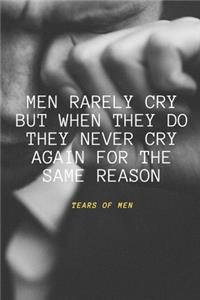 Men rarely cry but when they do they never cry again for the same reason