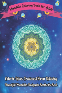 Mandala Coloring Book For Adult Color to Relax, Create and Stress Relieving, Beautiful Mandala Designs to Soothe the Soul