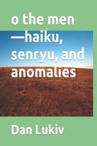 o the men-haiku, senryu, and anomalies