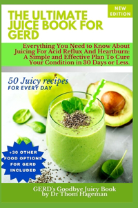 Ultimate Juice Book For GERD: Everything You Need To Know About Juicing For Acid Reflux and Heartburn The 30-Days Soothe & Balance Plan