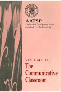 AATSP Volume III the Communicative Classroom: AATSP Professional Development Series Handbook for Teachers K-16