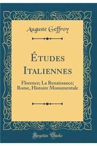 Ã?tudes Italiennes: Florence; La Renaissance; Rome, Histoire Monumentale (Classic Reprint)