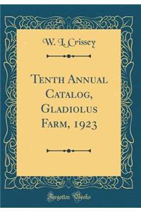 Tenth Annual Catalog, Gladiolus Farm, 1923 (Classic Reprint)