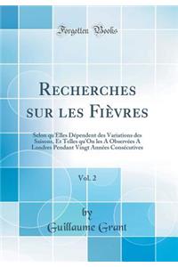 Recherches Sur Les FiÃ¨vres, Vol. 2: Selon Qu'elles DÃ©pendent Des Variations Des Saisons, Et Telles Qu'on Les a ObservÃ©es a Londres Pendant Vingt AnnÃ©es ConsÃ©cutives (Classic Reprint)