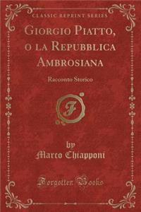 Giorgio Piatto, O La Repubblica Ambrosiana: Racconto Storico (Classic Reprint)