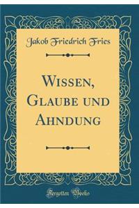 Wissen, Glaube Und Ahndung (Classic Reprint)