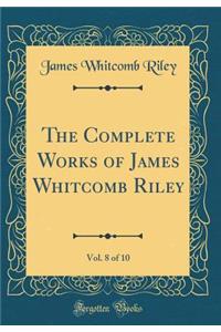 The Complete Works of James Whitcomb Riley, Vol. 8 of 10 (Classic Reprint)