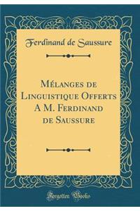 Mélanges de Linguistique Offerts A M. Ferdinand de Saussure (Classic Reprint)